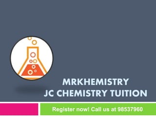 MRKHEMISTRY
JC CHEMISTRY TUITION
Register now! Call us at 98537960
 