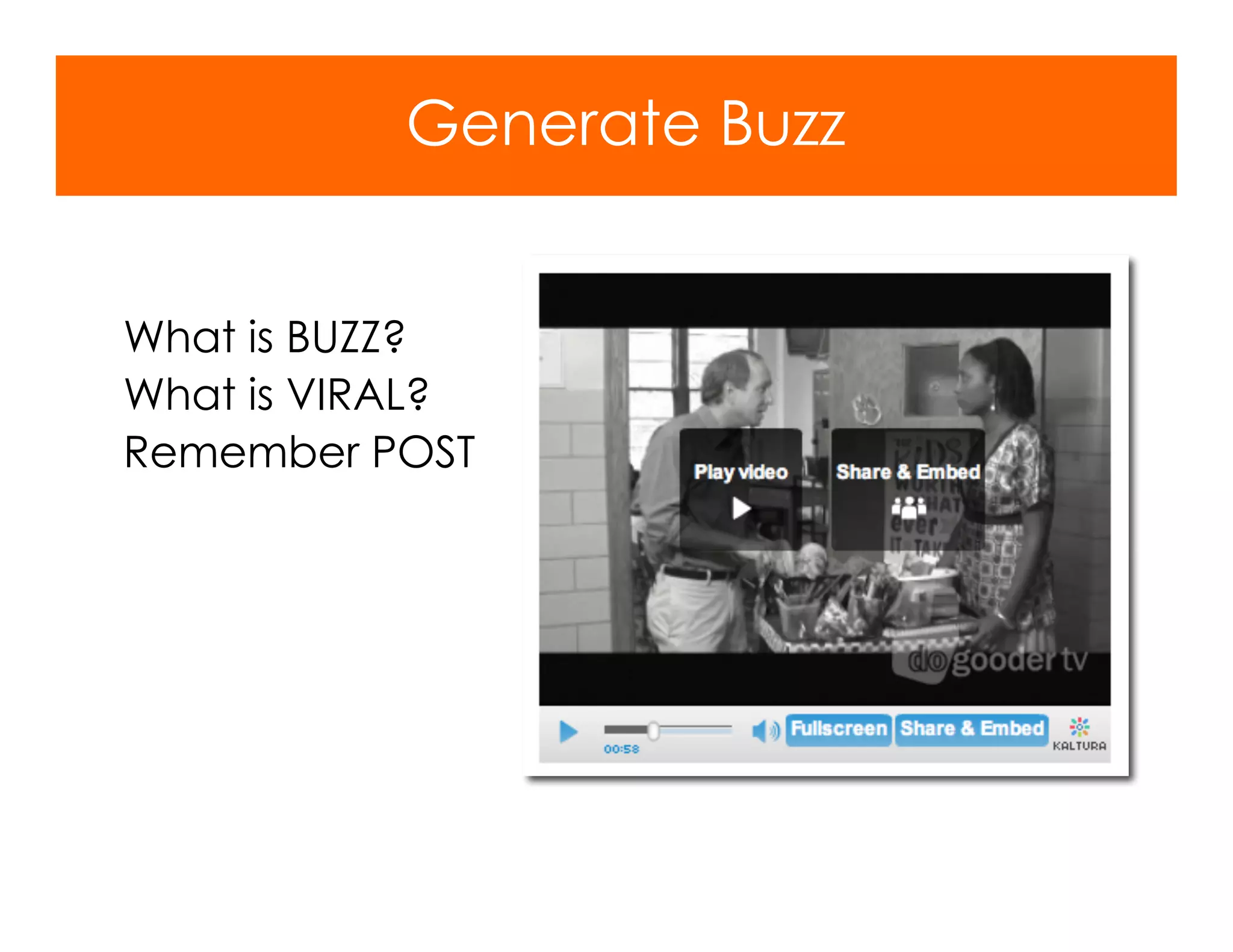 Generate Buzz


What is BUZZ?
What is VIRAL?
Remember POST
 