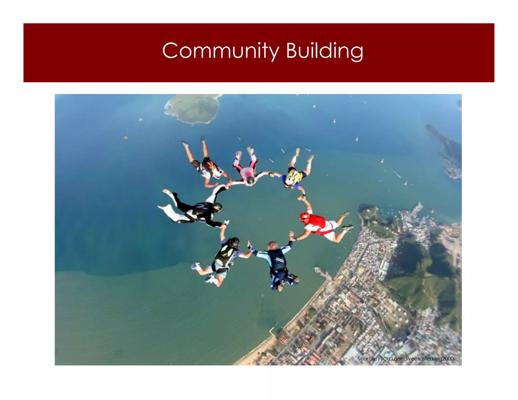 Community Building




                 Source: Flickr user divemasterking2000
 