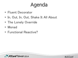 #JCConf
Agenda
• Fluent Decorator
• In, Out, In, Out, Shake It All About
• The Lonely Override
• Monad
• Functional Reactive?
2
 