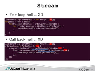 #JCConf
Stream
• for loop hell ... XD
• Call back hell ... XD
24
 