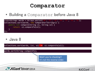 #JCConf
Comparator
• Building a Comparator before Java 8
• Java 8
Wait! you’re cheating!!
It‘s not the reverse order.
4
 