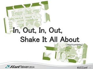#JCConf
In, Out, In, Out,
Shake It All About《Java 8 Lambdas》
10
 