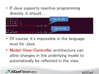 #JCConf
• If Java supports reactive programming
directly, it should ...
• Of course, it's impossible in the language
level...