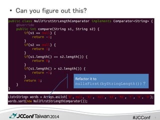 #JCConf
• Can you figure out this?
Refactor it to
nullsFirst(byStringLength())？
7
 