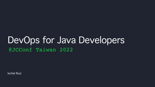 Ixchel Ruiz
DevOps for Java Developers
@JCConf Taiwan 2022
 