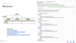 Modules
dispatch.yaml
Module doc:
https://cloud.google.
com/appengine/docs/java/modules/
https://cloud.google.
com/appengine/docs/java/modules/convertin
g
 