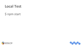 Local Test
$ npm start
 