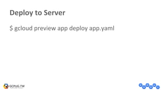 Deploy to Server
$ gcloud preview app deploy app.yaml
 