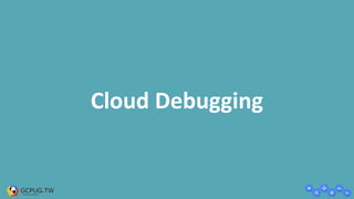 Cloud Debugging
 