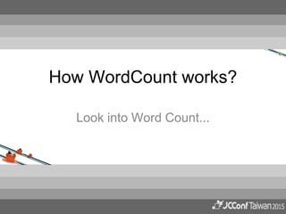 How WordCount works?
Look into Word Count...
 