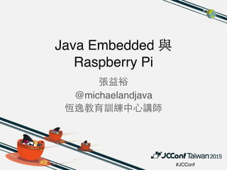 #JCConf
Java Embedded 與
Raspberry Pi
張益裕
@michaelandjava
恆逸教育訓練中⼼心講師
 
