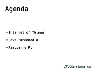 Agenda
• Internet of Things
• Java Embedded 8
• Raspberry Pi
 