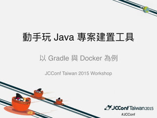 #JCConf
Java
Gradle Docker
 
JCConf Taiwan 2015 Workshop
 