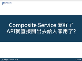 #JCConfTaiwan 2018
Composite Service 
APIֱ_ȥo˼?
 