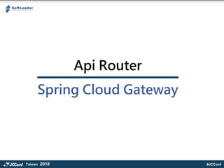 #JCConfTaiwan 2018
Api Router
Spring Cloud Gateway
 