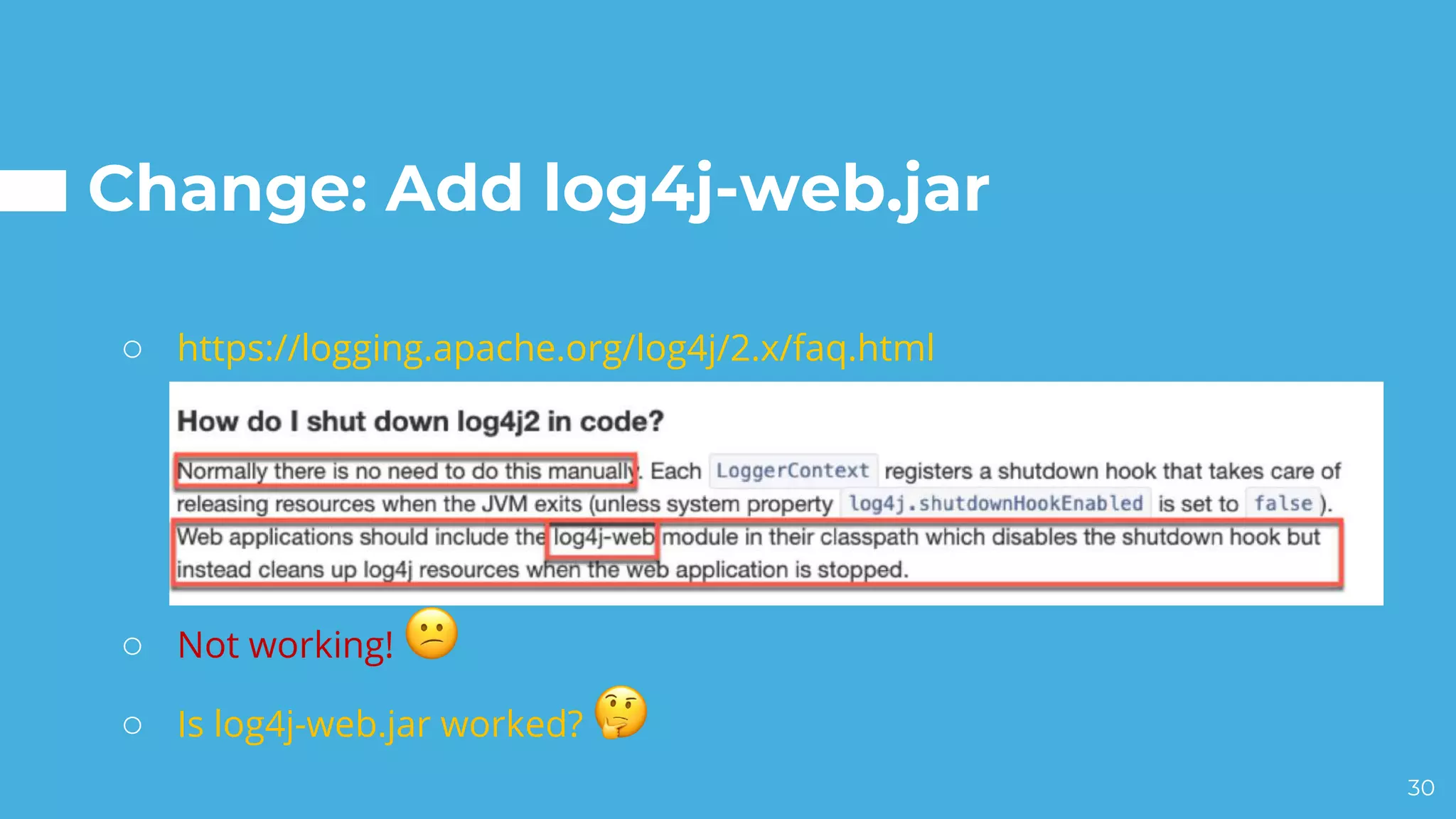 Change: Add log4j-web.jar
○ https://logging.apache.org/log4j/2.x/faq.html
○ Not working! !
○ Is log4j-web.jar worked? "
30
 