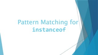 Pattern Matching for
instanceof
 