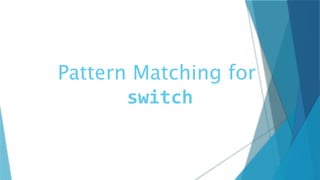 Pattern Matching for
switch
 