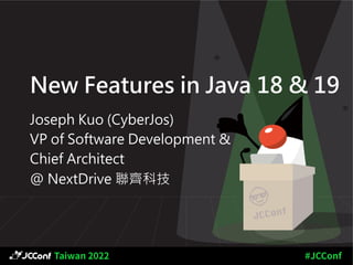 Joseph Kuo (CyberJos)
VP of Software Development &
Chief Architect
@ NextDrive 聯齊科技
New Features in Java 18 & 19
 