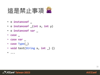 這是禁止事項 🙅
• o instanceof _
• o instanceof _(int x, int y)
• o instanceof var _
• case _
• case var _
• case Type(_)
• void test(String x, int _) {}
• ...
30
 