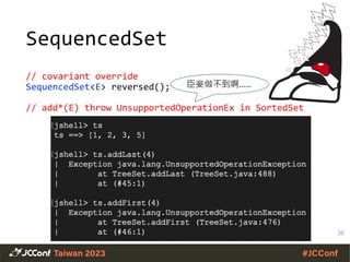 SequencedSet
// covariant override
SequencedSet<E> reversed();
// add*(E) throw UnsupportedOperationEx in SortedSet
36
臣妾做不到啊……
 