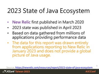 2023 State of Java Ecosystem
• New Relic first published in March 2020
• 2023 state was published in April 2023
• Based on data gathered from millions of
applications providing performance data
• The data for this report was drawn entirely
from applications reporting to New Relic in
January 2023 and does not provide a global
picture of Java usage.
6
Source: https://newrelic.com/resources/report/2023-state-of-java-ecosystem
 