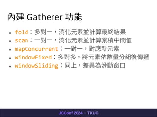 Ƚ Gatherer 
 fold?Ԫ؁KӋKY
 scan??Ԫ؁KӋ۷egֵ
 mapConcurrent??Ԫ
 windowFixed࣬ԪֽMf
 windowSlidingͬϣ黬Ӵ?
 