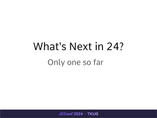 What's Next in 24?
Only one so far
 
