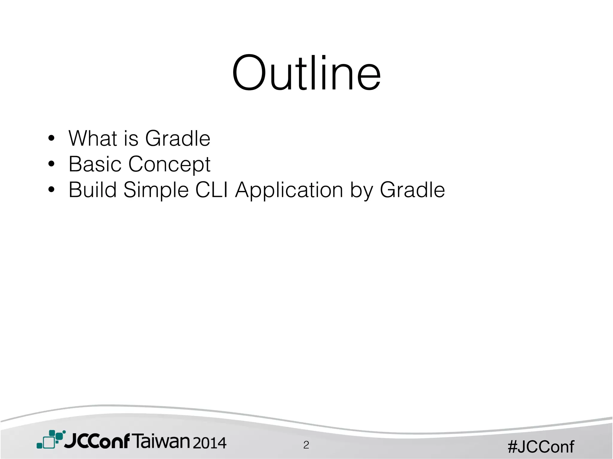 #JCConf
• What is Gradle
• Basic Concept
• Build Simple CLI Application by Gradle
Outline
2
 