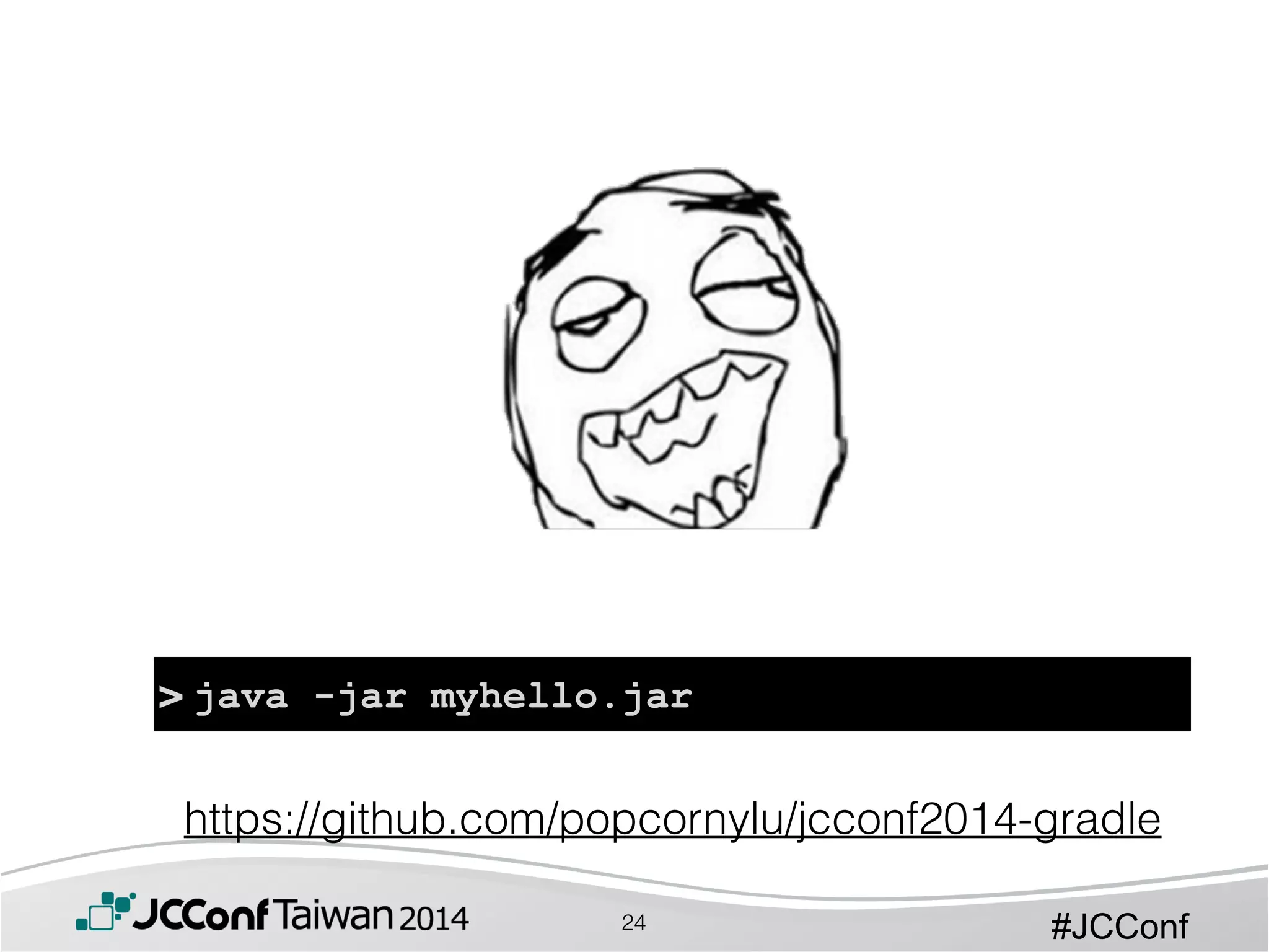 #JCConf
> java -jar myhello.jar
24
https://github.com/popcornylu/jcconf2014-gradle
 