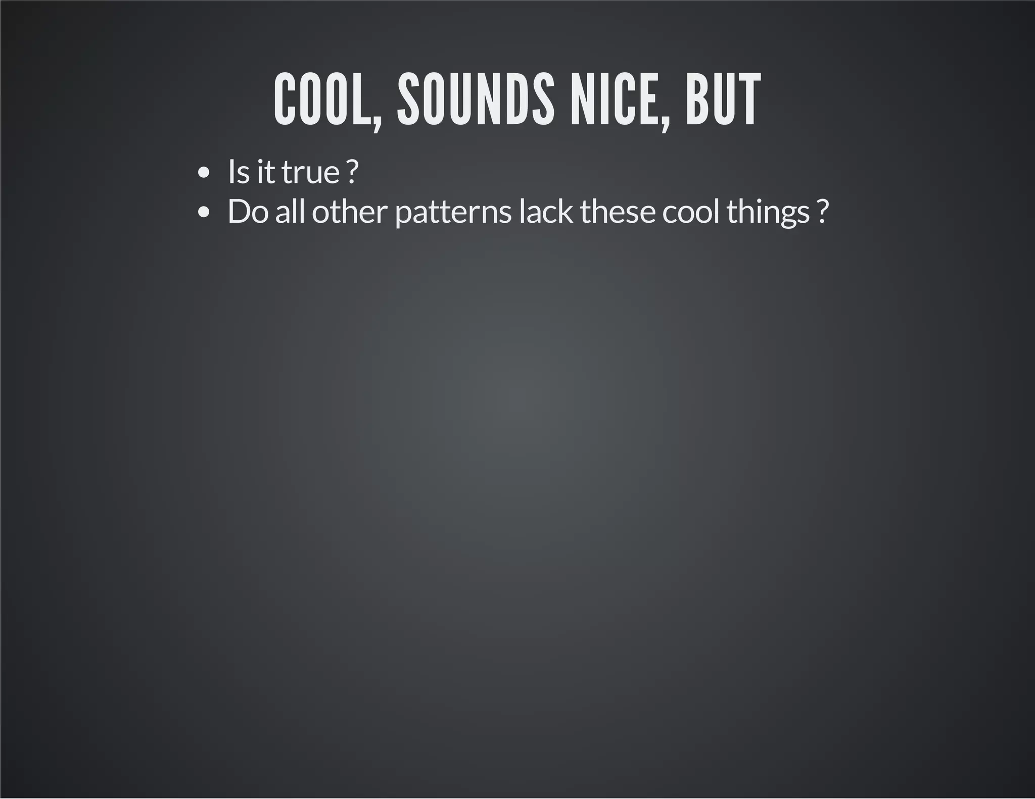 COOL, SOUNDS NICE, BUT
Is ittrue ?
Do allother patterns lack these coolthings ?
 