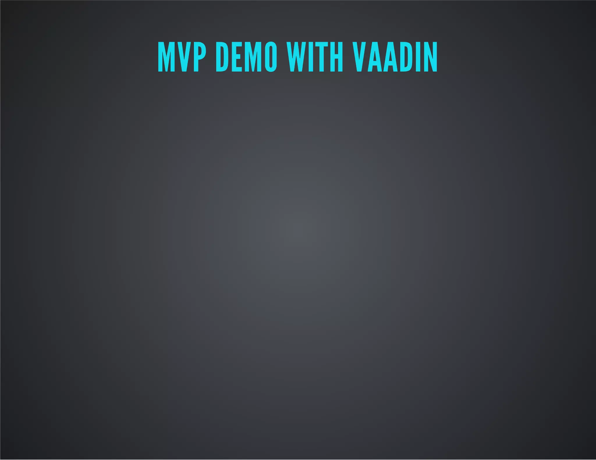 MVP DEMO WITH VAADIN
 