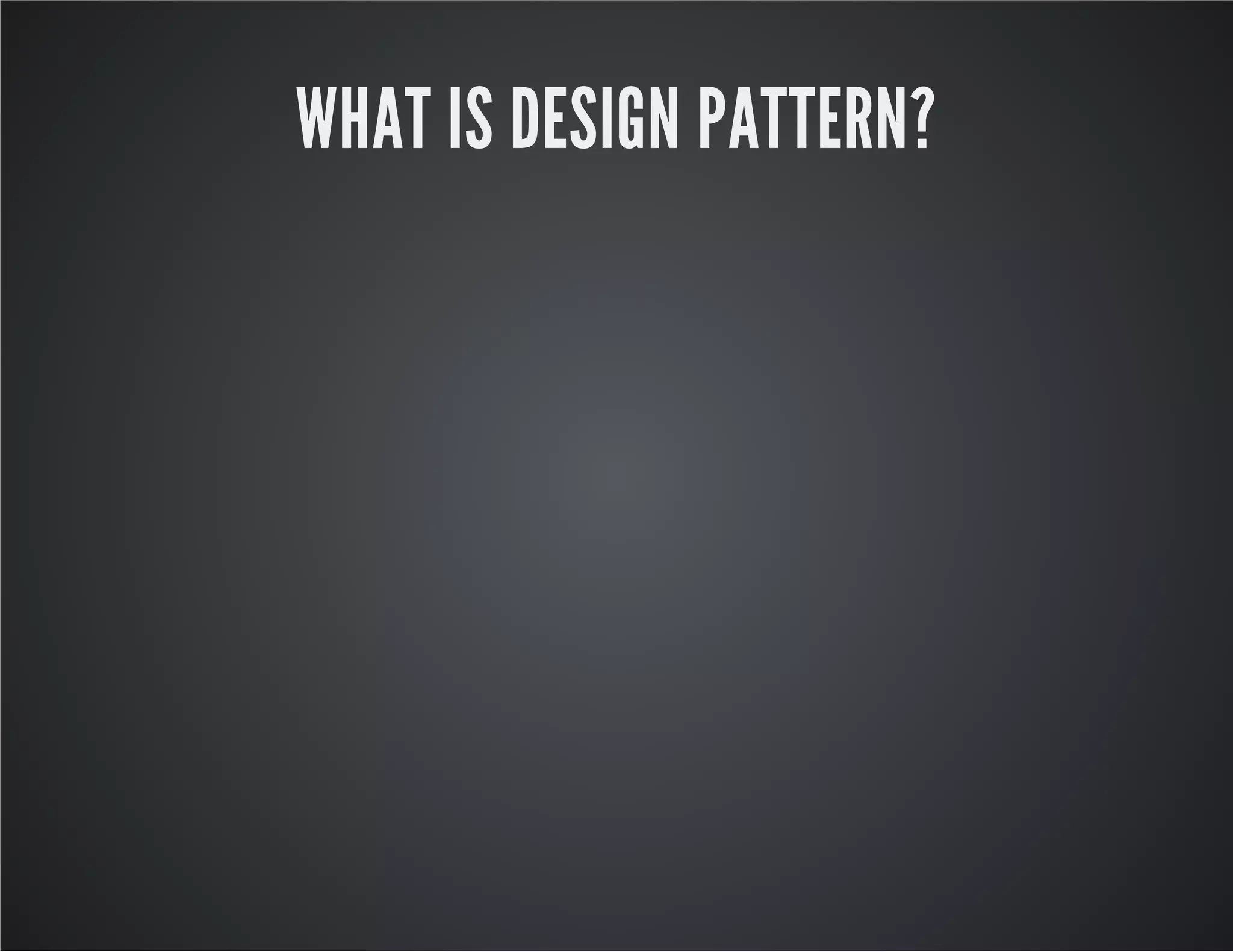 WHAT IS DESIGN PATTERN?
 