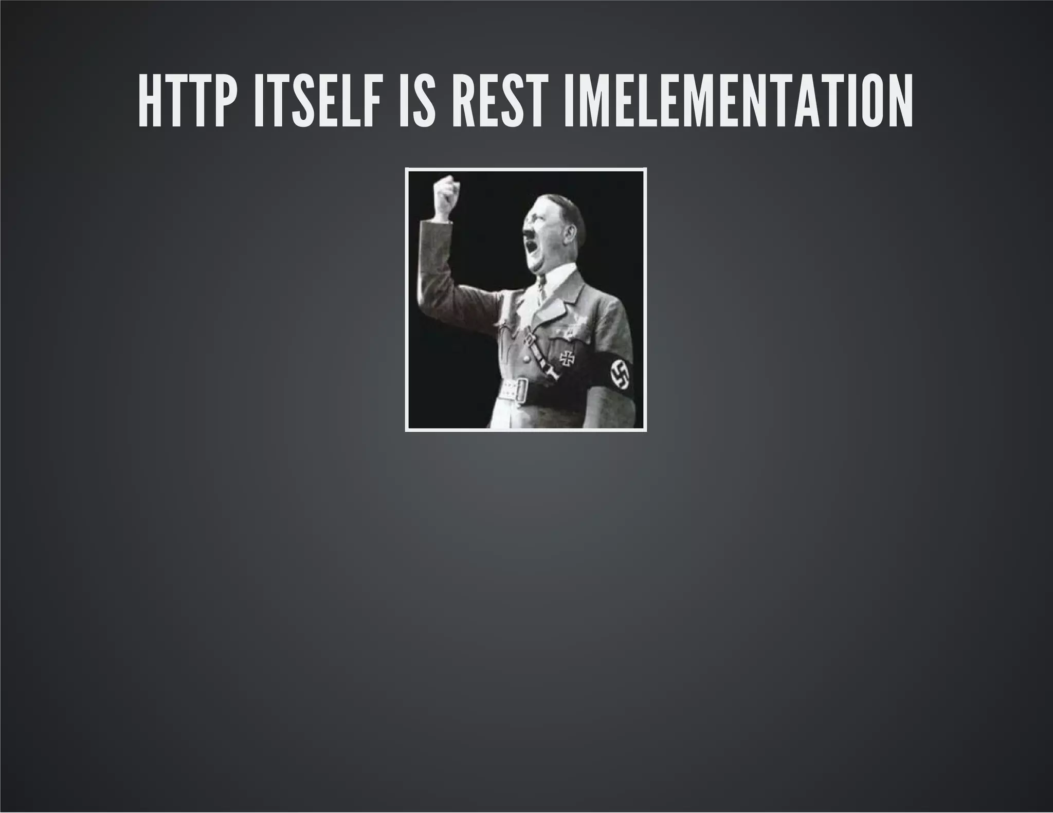 HTTP ITSELF IS REST IMELEMENTATION
 