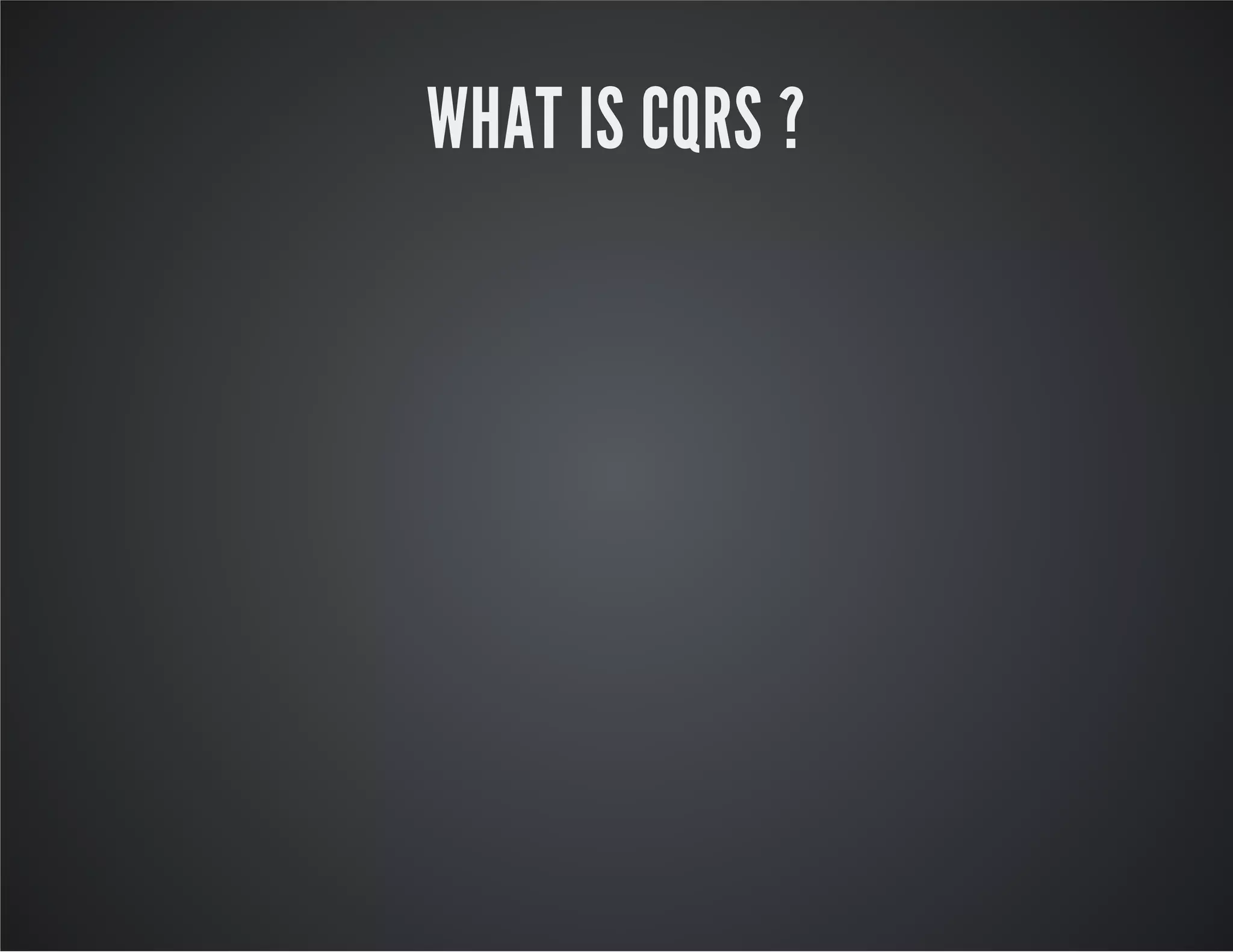 WHAT IS CQRS ?
 