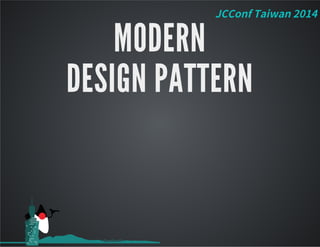 JCConf Taiwan 2014
MODERN
DESIGN PATTERN
 
