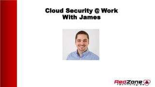 Cloud Security @ Work
With James
 