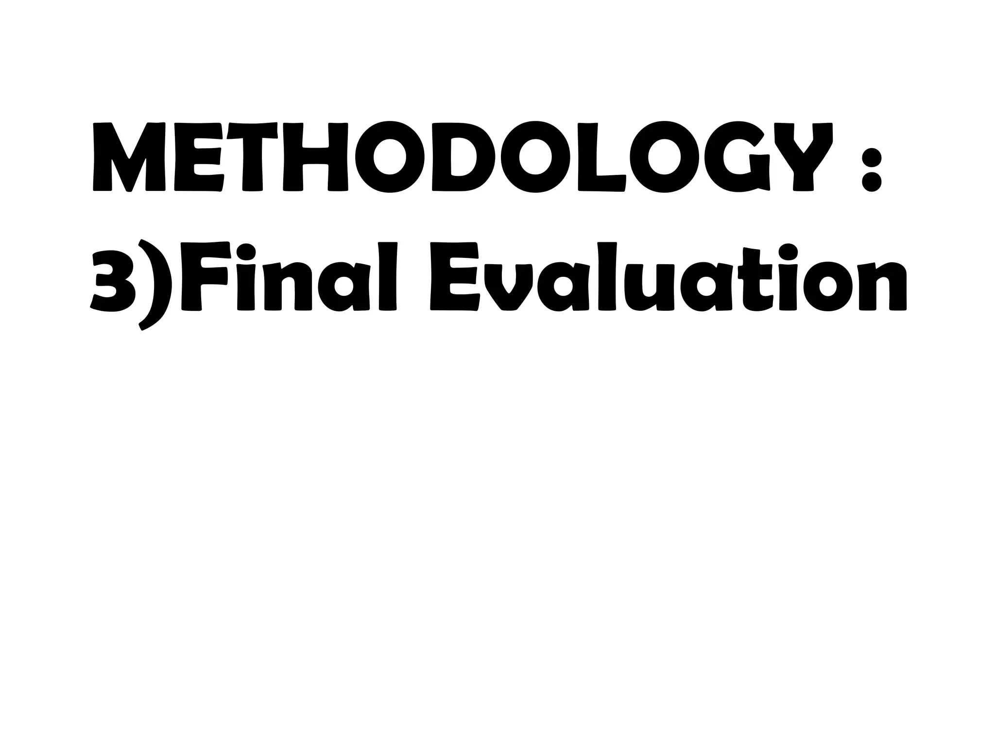 METHODOLOGY :
3)Final Evaluation
15
 