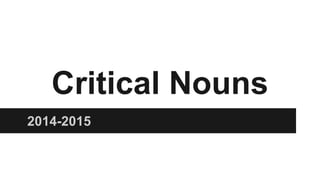 Critical Nouns
2014-2015
 