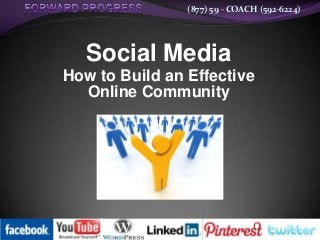 (877) 59 - COACH (592-6224)

Social Media
How to Build an Effective
Online Community

 