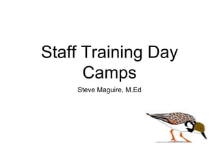 Staff Training Day
Camps
Steve Maguire, M.Ed
 