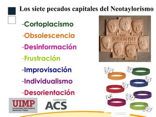 Los siete pecados capitales del Neotaylorismo <ul><li>Cortoplacismo </li></ul><ul><li>Obsolescencia </li></ul><ul><li>Desi...