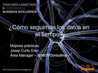 ¿Cómo seguimos los datos en el tiempo? Mejores prácticas Josep Curto Díaz Área Manager – ICNET Consulting 