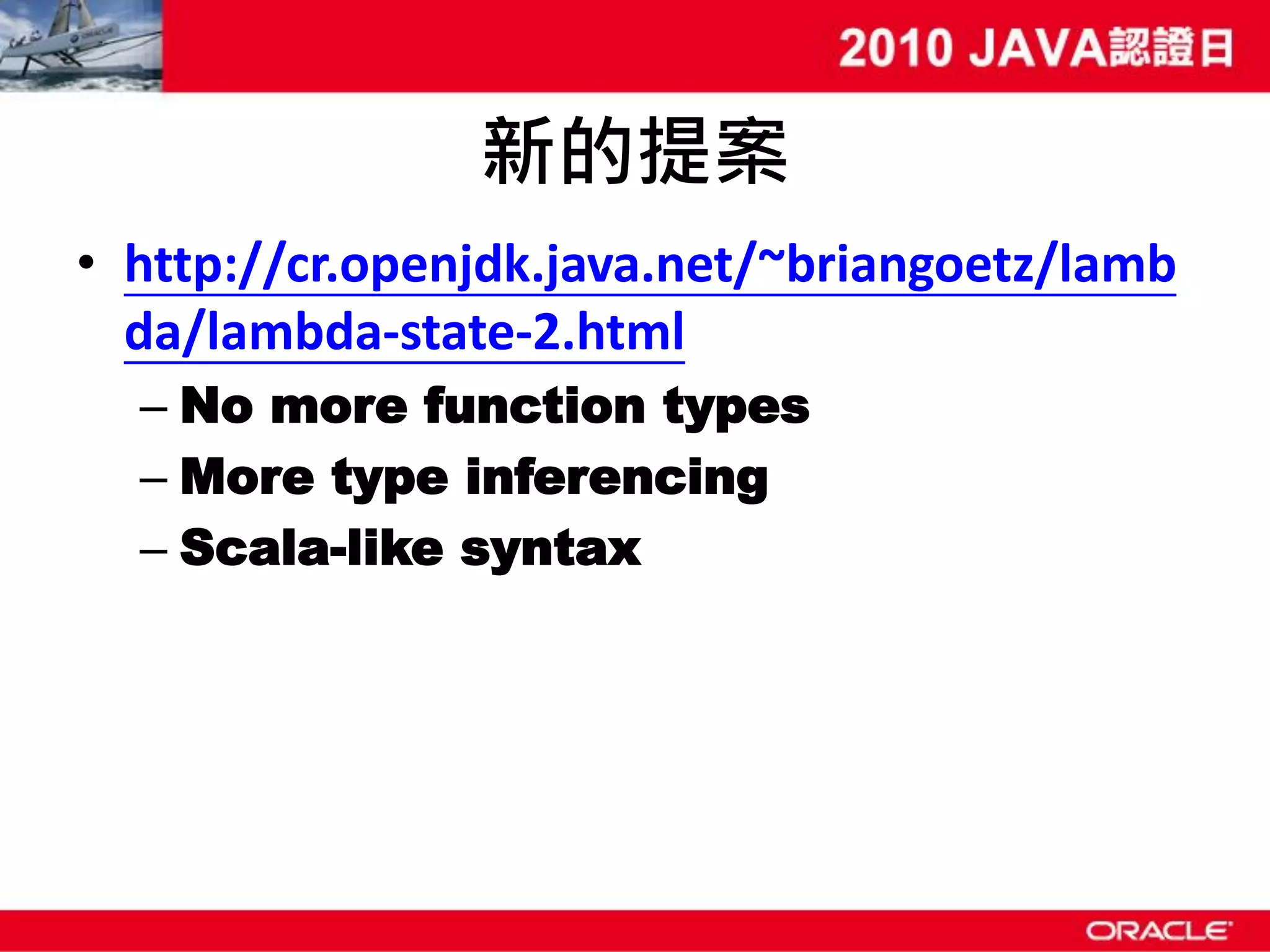 新的提案 • http://cr.openjdk.java.net/~briangoetz/lamb da/lambda-state-2.html – No more function types – More type inferencing – Scala-like syntax 