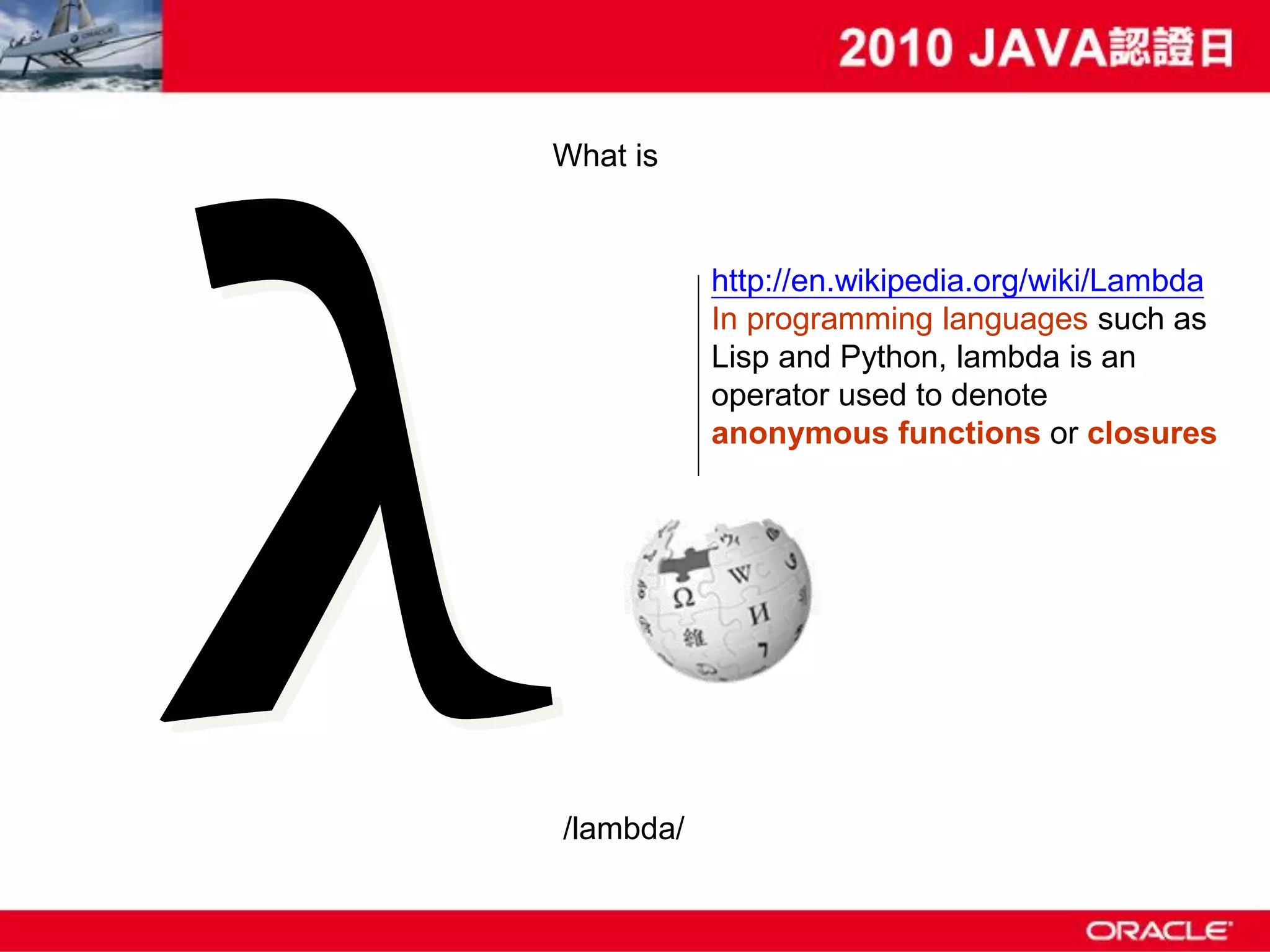 What is http://en.wikipedia.org/wiki/Lambda In programming languages such as Lisp and Python, lambda is an operator used to denote anonymous functions or closures /lambda/ 