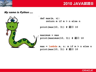 My name is Python ….

                       def max(m, n):
                           return m if m > n else n

         ...