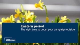 Eastern period
The right time to boost your campaign outside
 