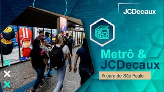 Metrô &
JCDecaux
A cara de São Paulo
 