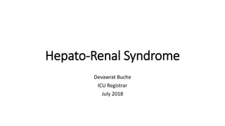 Hepato-Renal Syndrome
Devawrat Buche
ICU Registrar
July 2018
 